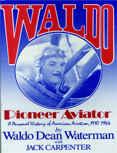 Waldo: Pioneer Aviator, A Personal History of American Aviation, 1910-1944